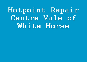 Hotpoint Repair Centre Vale of White Horse