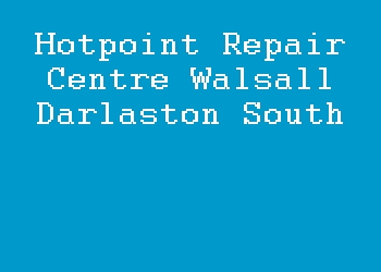Hotpoint Repair Centre Walsall Darlaston South