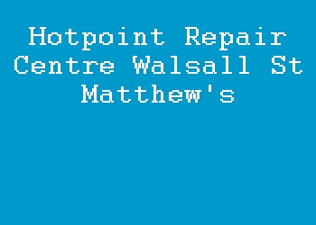 Hotpoint Repair Centre Walsall St Matthew's