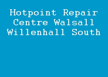 Hotpoint Repair Centre Walsall Willenhall South