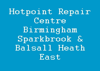 Hotpoint Repair Centre Birmingham Sparkbrook & Balsall Heath East