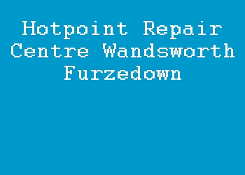 Hotpoint Repair Centre Wandsworth Furzedown