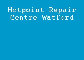 Hotpoint Repair Centre Watford
