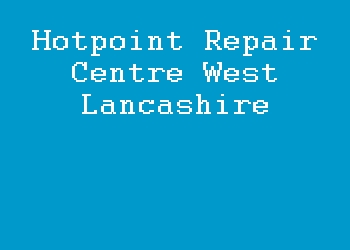 Hotpoint Repair Centre West Lancashire