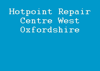 Hotpoint Repair Centre West Oxfordshire