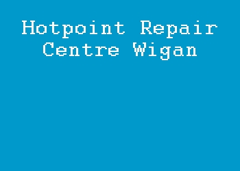 Hotpoint Repair Centre Wigan