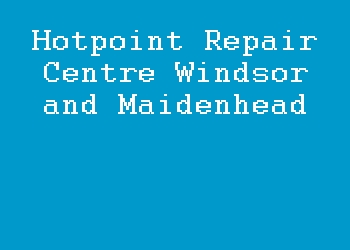 Hotpoint Repair Centre Windsor and Maidenhead