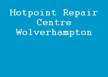 Hotpoint Repair Centre Wolverhampton