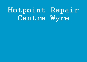 Hotpoint Repair Centre Wyre