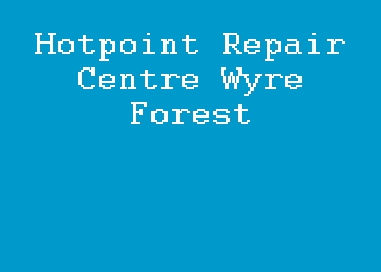 Hotpoint Repair Centre Wyre Forest