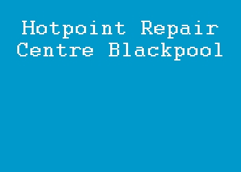 Hotpoint Repair Centre Blackpool