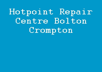 Hotpoint Repair Centre Bolton Crompton