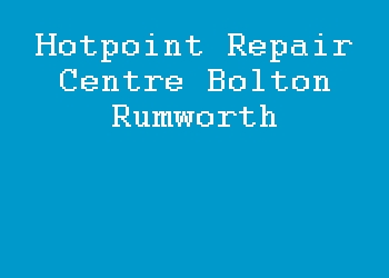 Hotpoint Repair Centre Bolton Rumworth