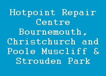 Hotpoint Repair Centre Bournemouth, Christchurch and Poole Muscliff & Strouden Park
