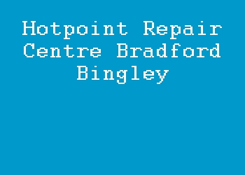 Hotpoint Repair Centre Bradford Bingley