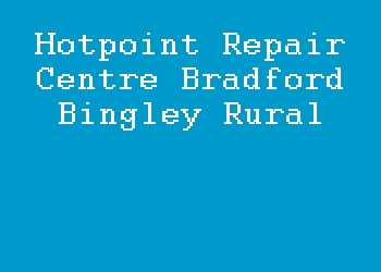 Hotpoint Repair Centre Bradford Bingley Rural