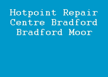 Hotpoint Repair Centre Bradford Bradford Moor