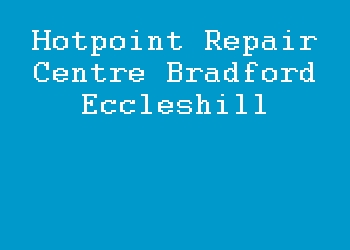 Hotpoint Repair Centre Bradford Eccleshill