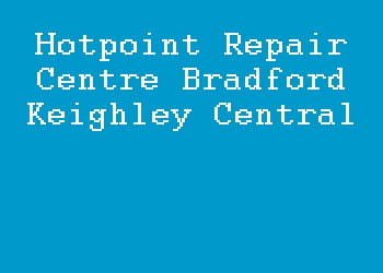 Hotpoint Repair Centre Bradford Keighley Central