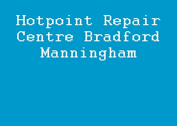 Hotpoint Repair Centre Bradford Manningham