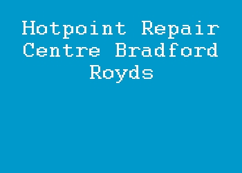 Hotpoint Repair Centre Bradford Royds