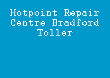Hotpoint Repair Centre Bradford Toller