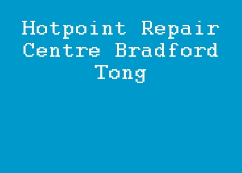 Hotpoint Repair Centre Bradford Tong