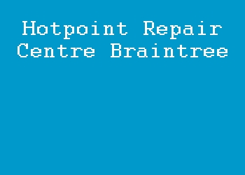 Hotpoint Repair Centre Braintree