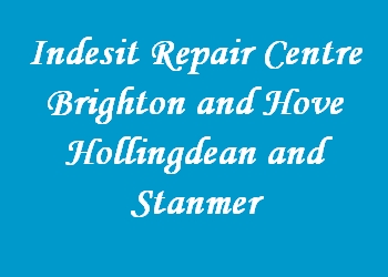 Indesit Repair Centre Brighton and Hove Hollingdean and Stanmer
