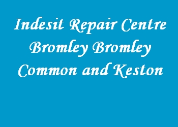 Indesit Repair Centre Bromley Bromley Common and Keston