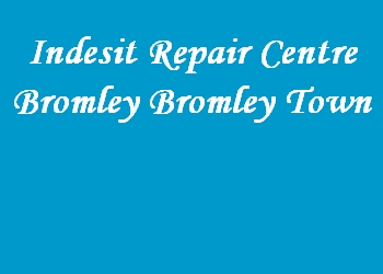 Indesit Repair Centre Bromley Bromley Town