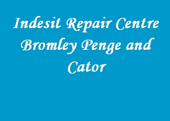 Indesit Repair Centre Bromley Penge and Cator