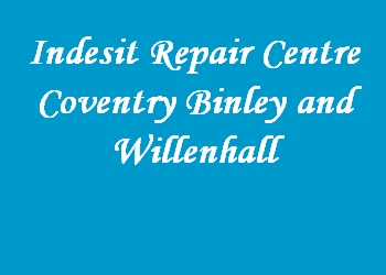 Indesit Repair Centre Coventry Binley and Willenhall