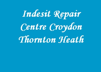 Indesit Repair Centre Croydon Thornton Heath