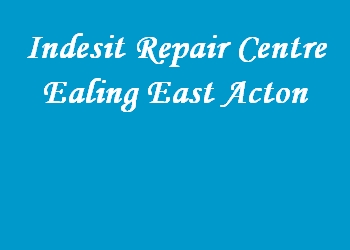 Indesit Repair Centre Ealing East Acton
