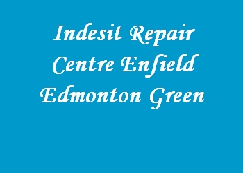 Indesit Repair Centre Enfield Edmonton Green