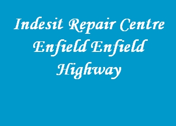 Indesit Repair Centre Enfield Enfield Highway