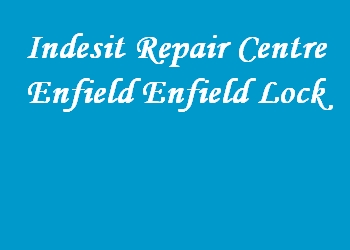 Indesit Repair Centre Enfield Enfield Lock