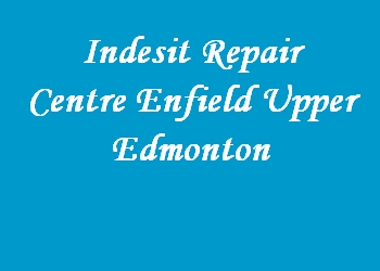 Indesit Repair Centre Enfield Upper Edmonton
