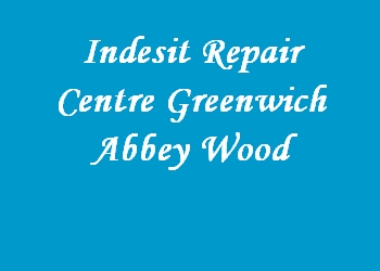 Indesit Repair Centre Greenwich Abbey Wood