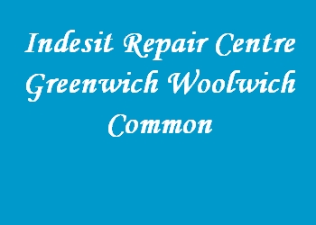 Indesit Repair Centre Greenwich Woolwich Common