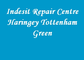 Indesit Repair Centre Haringey Tottenham Green
