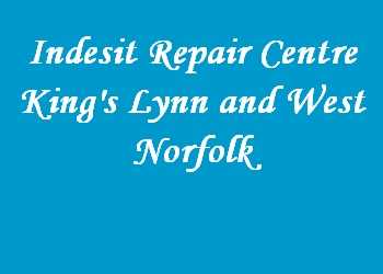 Indesit Repair Centre King's Lynn and West Norfolk