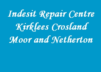 Indesit Repair Centre Kirklees Crosland Moor and Netherton