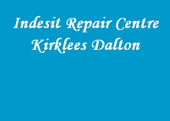 Indesit Repair Centre Kirklees Dalton