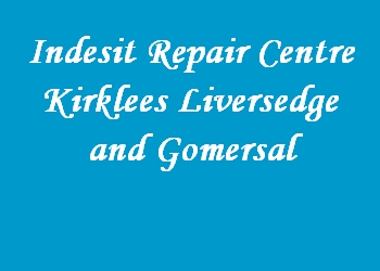Indesit Repair Centre Kirklees Liversedge and Gomersal