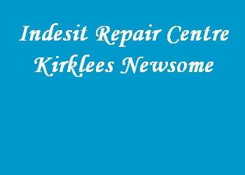 Indesit Repair Centre Kirklees Newsome