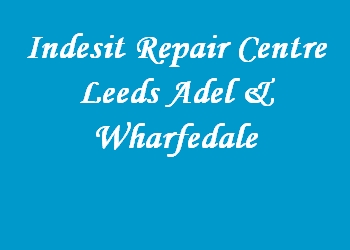 Indesit Repair Centre Leeds Adel & Wharfedale