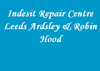 Indesit Repair Centre Leeds Ardsley & Robin Hood