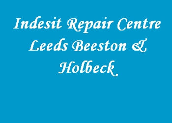 Indesit Repair Centre Leeds Beeston & Holbeck